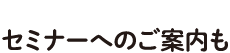 楽しいイベントに参加できるセミナーへのご案内も